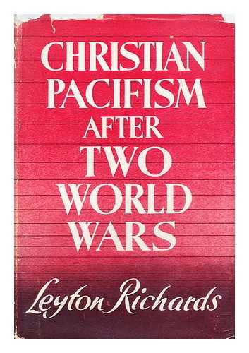 RICHARDS, LEYTON (1879-1948) - Christian pacifism after two world wars : a critical and constructive approach to the problem of world peace