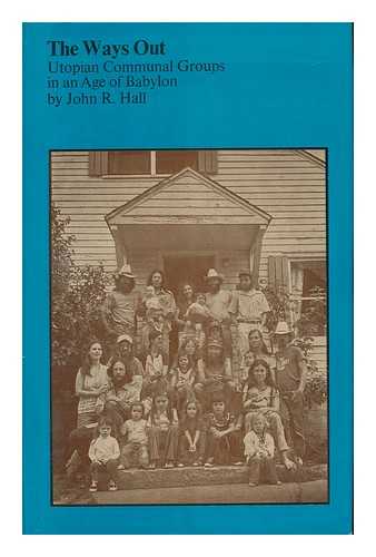 HALL, JOHN R. - The Ways out : Utopian Communal Groups in an Age of Babylon / John R. Hall