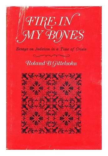 GITTELSOHN, ROLAND BERTRAM - Fire in my bones; essays on Judaism in a time of crisis