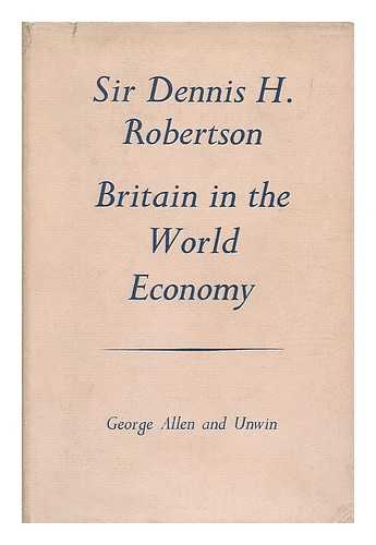 ROBERTSON, DENNIS HOLME, SIR (1890- ) - Britain in the world economy : The Page-Barbour Lectures for 1953