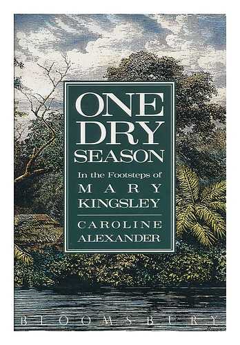 ALEXANDER, CAROLINE (1956- ) - One dry season : in the footsteps of Mary Kingsley / Caroline Alexander