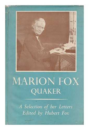 FOX, MARION CHARLOTTE (1861-1949) - Marion Fox, Quaker : a selection of her letters / edited by Hubert Fox