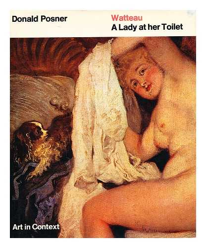 POSNER, DONALD - Watteau : A lady at her toilet / Donald Posner