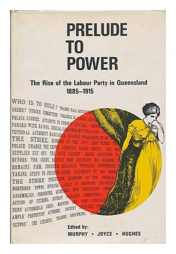 MURPHY, D. J. (DENIS JOSEPH), (1936- ) - Prelude to power : the rise of the Labour Party in Queensland 1885-1915 / edited by D. J. Murphy, R. B. Joyce [and] Colin A. Hughes