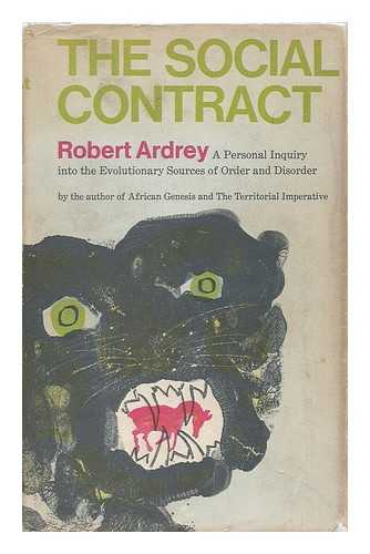 ARDREY, ROBERT - The social contract : a personal inquiry into the evolutionary sources of order and disorder