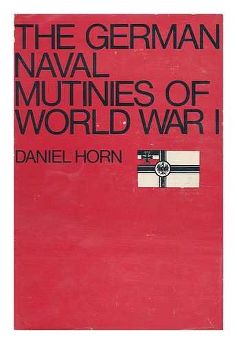 HORN, DANIEL - The German Naval Mutinies of World War 1