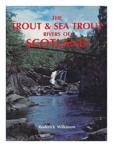 WILKINSON, RODERICK - The trout & sea trout rivers of Scotland / Roderick Wilkinson