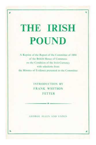 FETTER, FRANK WHITSON (1899-1991) - The Irish pound, 1797-1826 : a reprint of the report of the committee of 1804 of the British House of Commons on the condition of the Irish Currency / with selections from the minutes of evidence presented to the committee by Frank Whitson Fetter