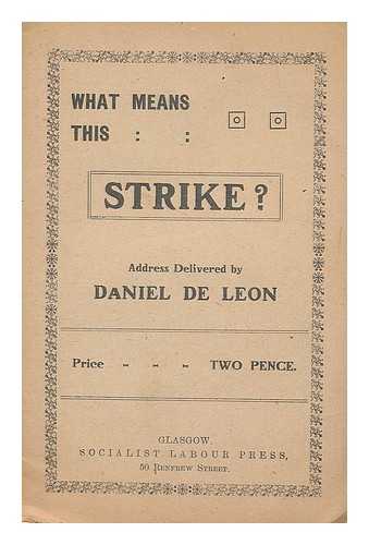 De Leon, Daniel (1852-1914) - What means this strike?