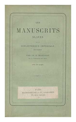 MARTINOV, IVAN MIKHAILOVICH (1821-1894) - Les manuscrits slaves de la Bibliotheque imperiale / par le P. Martinof, de la Compagnie de Jesus. Avec un calque