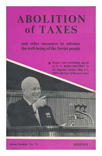 KHRUSHCHEV, NIKITA SERGEEVICH (1894-1971) - The abolition of taxes on factory and office workers and other measures to advance the well-being of the Soviet people : report and concluding speech to the Supreme Soviet, May 5-7, 1960
