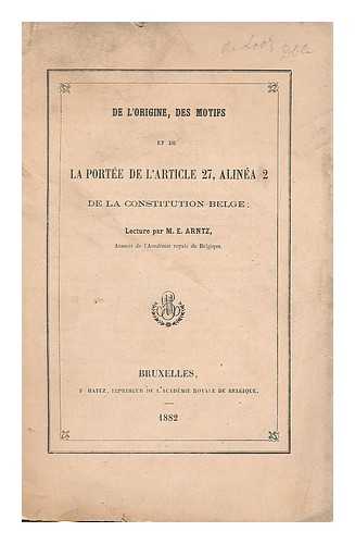 ARNTZ, M. E. - De l'origine des motifs et de la portee de l'article 27, Alinea 2 de la constitution Belge / lecture par M.E. Arntz