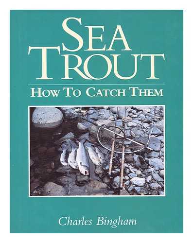 BINGHAM, CHARLES - Sea trout : how to catch them