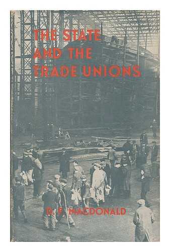 MACDONALD, D. F. (DONALD FARQUHAR),  (B. 1906) - The state and the trade unions