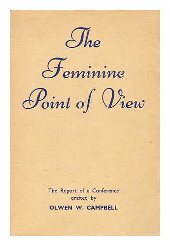 CAMPBELL, OLWEN W. - The report of a conference on the feminine point of view
