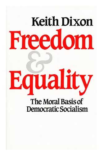 DIXON, KEITH - Freedom and equality : the moral basis of democratic socialism / Keith Dixon