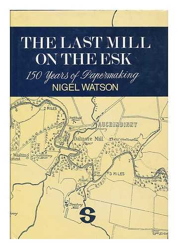 WATSON, NIGEL (1960- ) - The last mill on the Esk : 150 years of papermaking / Nigel Watson