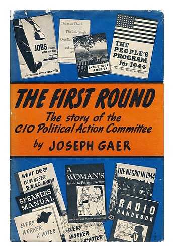 Gaer, Joseph (1897-1969) - The first round : the story of the CIO Political action committee