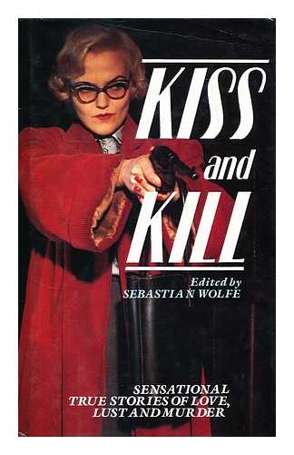 WOLFE, SEBASTIAN - Kiss and kill / edited by Sebastian Wolfe