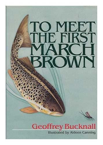 BUCKNALL, GEOFFREY - To meet the first March brown / Geoffrey Bucknall ; illustrated by Aideen Canning