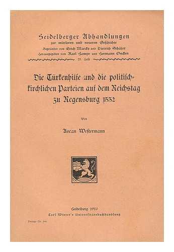 WESTERMANN, HUGO AUGUST ASCAN (1868-1947) - Die Turkenhilfe und die politisch-kirchlichen Parteien auf dem Reichstag zu Regensburg 1532