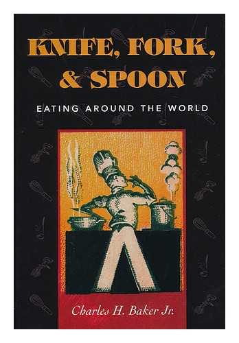 BAKER, CHARLES HENRY (1895- ) - Knife, fork, & spoon : eating around the world / Charles H. Baker, Jr.