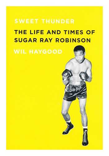 HAYGOOD, WIL - Sweet thunder : the life and times of Sugar Ray Robinson / Wil Haygood