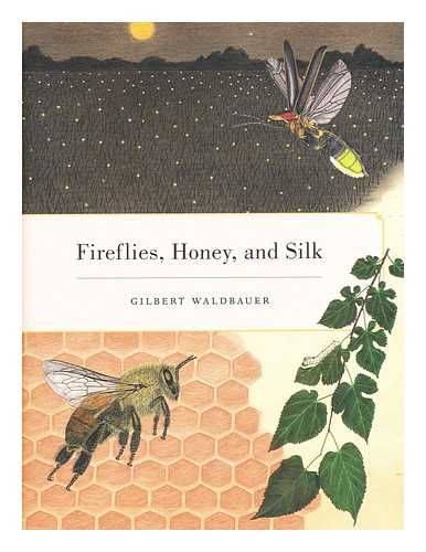 WALDBAUER, GILBERT; B NARDI, JAMES - Fireflies, honey, and silk