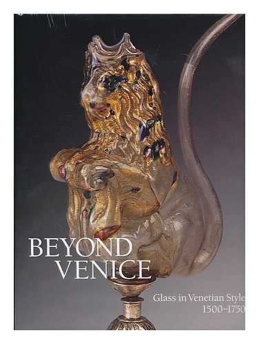 PAGE, JUTTA-ANNETTE - Beyond Venice: glass in Venetian style, 1500-1750 / Jutta-Annette Page, with contributions by Ignasi Domenech ... [et al.]