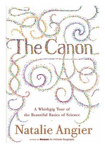 ANGIER, NATALIE - The canon : a whirligig tour of the beautiful basics of science / Natalie Angier