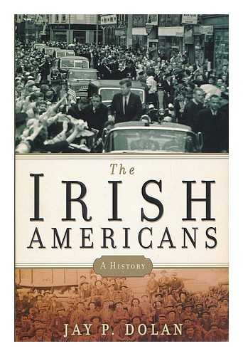 DOLAN, JAY P. (1936- ) - The Irish Americans : a history / Jay P. Dolan