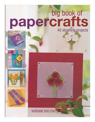 BOLTON, VIVIENNE - Big book of papercrafts : 40 stunning projects / Vivienne Bolton