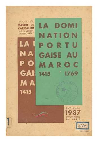 CARVALHO, VASCO DE (1888-) - La Domination portugaise au Maroc du XVeme au XVIIIeme siecle (1415-1769) : causerie faite le 19 Fevrier 1934 a l'Ecole superieure de guerre / par Vasco de Carvalho