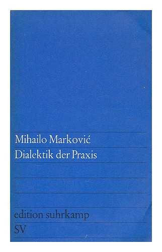 MARKOVIC, MIHAILO (1923-) - Dialektik der Praxis