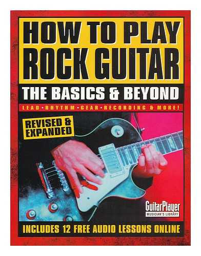 GUITAR PLAYER (PUBLICATION) - How to play rock guitar : the basics & beyond : lead, rhythm, gear, recording, & more