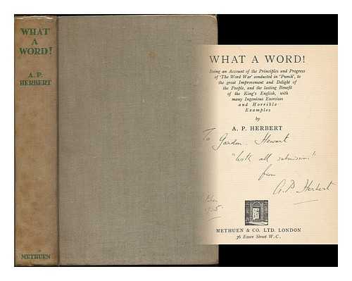 HERBERT, A. P (ALAN PATRICK), (1890-1971) - What A Word! Being an account of the principles and progress of 'The Word War' conducted in 'Punch', to the great improvement and delight of the people, and the lasting benefit of the King's English, with many ingenious exercises and horrible examples