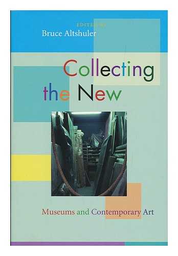 ALTSHULER, BRUCE (ED.) - Collecting the new : museums and contemporary art / edited by Bruce Altshuler