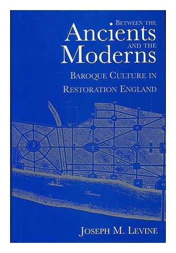 LEVINE, JOSEPH M. - Between the ancients and moderns : Baroque culture in Restoration England / Joseph M. Levine
