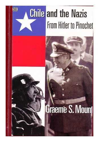 MOUNT, GRAEME S. (GRAEME STEWART) (1939-) - Chile and the Nazis : from Hitler to Pinochet