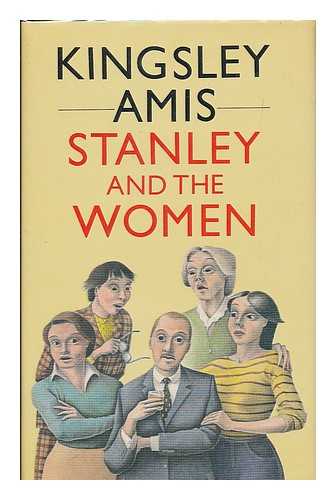 AMIS, KINGSLEY - Stanley and the women / Kingsley Amis
