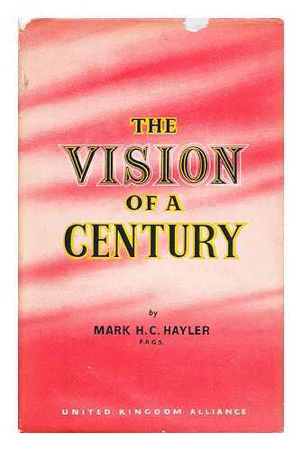 HAYLER, MARK H. C. - The Vision of a Century, 1853-1953. By Mark H. C. Hayler ... The United Kingdom Alliance in historical