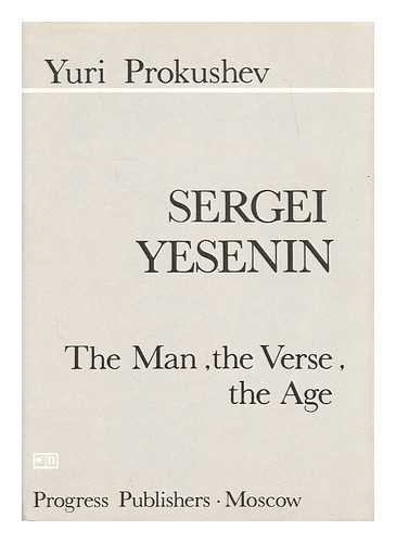 PROKUSHEV, YURI - Sergei Yesenin : the man, the verse, the age