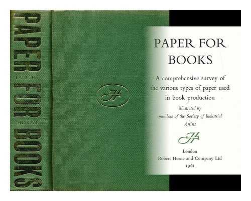 ROBERT HORNE AND COMPANY, LONDON; SOCIETY OF INDUSTRIAL ARTISTS (ILLUS.) - Paper for books : a comprehensive survey of the various types of paper used in book production / illustrated by members of the Society of Industrial Artists