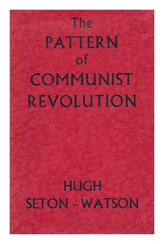 SETON-WATSON, HUGH - The pattern of communist revolution : a historical analysis