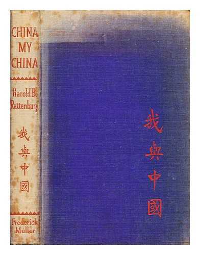 RATTENBURY, HAROLD B. (HAROLD BURGOYNE) - China, My China, by Harold B. Rattenbury
