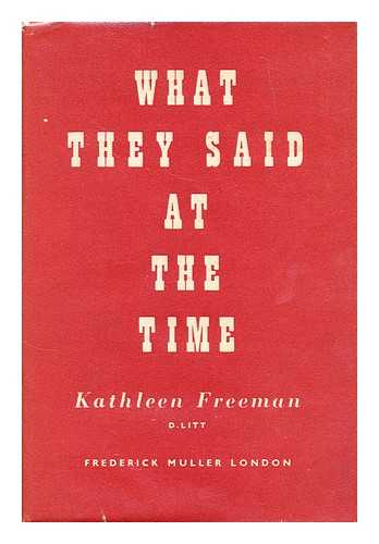 FREEMAN, KATHLEEN - What they said at the time : a survey of the causes of the second world war and the hopes for a lasting peace, as exhibited in the utterances of the world's leaders and some others from 1917-1944