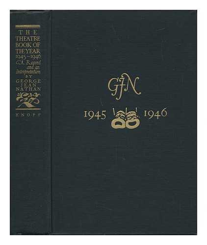 NATHAN, GEORGE JEAN (1882-1958) - The Theatre Book of the Year 1945-1946 : a Record and an Interpretation