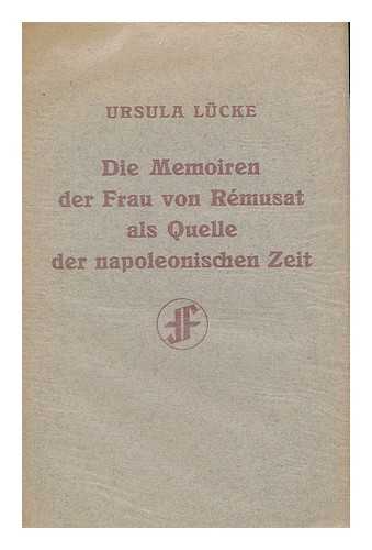 LUCKE, URSULA (1907-) - Die Memoiren der Frau von Rmusat als Quelle der napoleonischen Zeit / von rsula Lucke