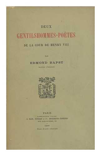 BAPST, EDMOND (1858-) - Deux gentilhommes-poetes de la cour de Henry VIII / par Edmond Bapst