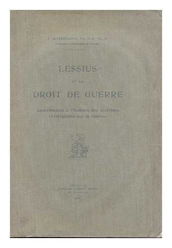 BITTREMIEUX, J. - Lessius et le droit de guerre : contribution a l'histoire des doctrines theologiques sur la guerre